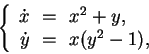 \begin{displaymath}
\left\{
\begin{array}{rcl}
\dot{x} &\!=\!& x^2 + y, \\
\dot{y} &\!=\!& x (y^2 - 1),
\end{array} \right.
\end{displaymath}