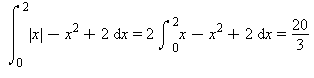 int(abs(x)-x^2+2, x = 0 .. 2) = 2*int([0]^2*x-x^2+2, x) and 2*int([0]^2*x-x^2+2, x) = 20/3