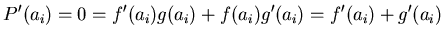 $\displaystyle P'(a_i) = 0 = f'(a_i)g(a_i) + f(a_i)g'(a_i) = f'(a_i) + g'(a_i)
$