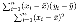 $\displaystyle {\frac{\sum_{i=1}^n(x_i-\bar{x})(y_i-\bar{y})}{\sum_{i=1}^n (x_i-\bar{x})^2}}$