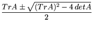 $\displaystyle {\frac{Tr A \pm \sqrt{ (Tr A)^2 - 4 det A}}{2}}$
