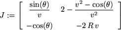 \begin{maplelatex}
\begin{displaymath}
J := \left[
{\begin{array}{cc}
{\display...
...s}(\theta ) & - 2 R v
\end{array}}
\right]
\end{displaymath}\end{maplelatex}