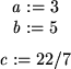 \begin{maplelatex}
\begin{displaymath}\mathit{a} := 3 \end{displaymath}\begin{di...
...playmath}\begin{displaymath}\mathit{c} := 22/7 \end{displaymath}\end{maplelatex}