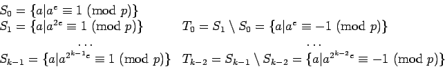 \begin{displaymath}\begin{array}{ll}S_0=\{a\vert{a^e}\equiv{1}\hbox{ (mod }{p})\...
...\{a\vert{a^{2^{k-2}e}}\equiv{-1}\hbox{ (mod }{p})\}
\end{array}\end{displaymath}