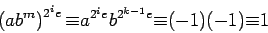 \begin{displaymath}\left(ab^m\right)^{2^ie}{\equiv} a^{2^ie}b^{2^{k-1}e}{\equiv}(-1)(-1)
{\equiv}1 \end{displaymath}