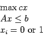 \begin{displaymath}\begin{array}{l}\max cx\ Ax\le b\ x_i=0\hbox{ or }1\end{array}\end{displaymath}