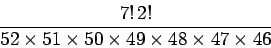\begin{displaymath}\frac{7!   2!}
{52 \times 51 \times 50 \times 49 \times 48 \times 47 \times 46}\end{displaymath}