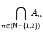 $ {\displaystyle \bigcap _{n \in ({\mathbb{N}}- \left\{{1,2}\right\})}\hspace{-1.2em} A_n }$