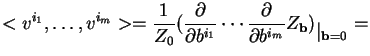 $\displaystyle <v^{i_1} ,\dots , v^{i_m}> =\frac{1}{Z_0} (\frac{\partial}{\parti...
...\frac{\partial}{\partial b^{i_m}}Z_{\bf b})_{\textstyle \vert _{{\bf b} =0}} = $